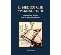Il medico che viaggiò nel tempo: Per salvare una paziente, scoprì il futuro della Medicina