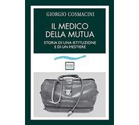Il medico della mutua. Storia di una istituzione e di un mestiere