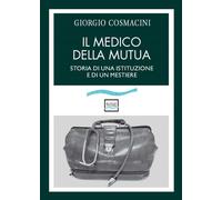 Il medico della mutua. Storia di una istituzione e di un mestiere - Cosmac...