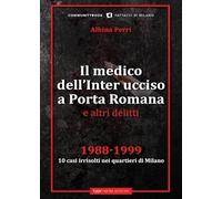 Il medico dell'Inter ucciso a Porta Romana e altri delitti. 1988-1999. 10 ...