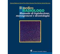 Il medico radiologo. Manuale di legislazione, management e deontologia - B...