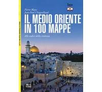 Il Medio Oriente in 100 mappe. Alle radici della violenza