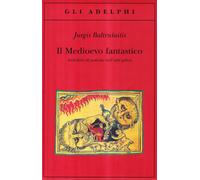 Il medioevo fantastico. Antichità ed esotismi nell'arte gotica [Paperback] [Mar