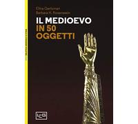 Il Medioevo in 50 oggetti. Ediz. a colori
