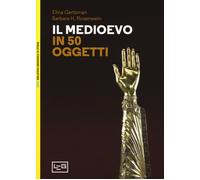 Il Medioevo in 50 oggetti. Ediz. a colori - Gertsman Elina, Rosenwein Barbara H.