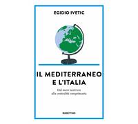 Il Mediterraneo e l' Italia. Dal mare nostrum alla centralità comprimaria ...