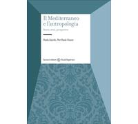 Il Mediterraneo e l'antropologia. Storie, temi, prospettive - Sacchi Paola...