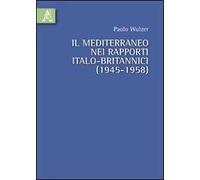 Il Mediterraneo nei rapporti italo-britannici (1945-1958)
