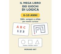 Il Mega Libro dei Giochi di Logica 6-10 anni: 300+ enigmi e sfide per menti curiose