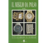 Il meglio da polso. Tutti gli orologi da ricordare (Vol. 4)