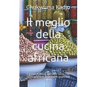 Il meglio della cucina africana: Il gusto esotico del cibo sano. Per principianti e avanzati e qualsiasi dieta