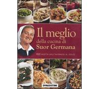 Il meglio della cucina di suor Germana. 400 ricette dall'antipasto al dolce