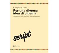 Il meglio di Script. Per una diversa idea di cinema. Antologia di una rivista che veniva dal futuro (Vol. 1)