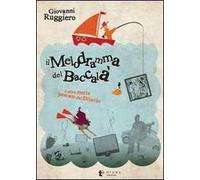 Il melodramma del baccalà e altre storie pescate dal diluvio