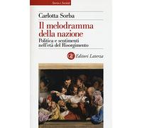 Il melodramma della nazione. Politica e sentimenti nell'età del Risorgimento