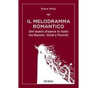 Il melodramma romantico. Del teatro d'opera in Italia tra Rossini, Verdi e Puccini