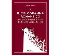 Il melodramma romantico: Del teatro d’opera in Italia tra Rossini, Verdi e Puccini