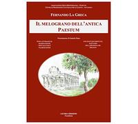 Il melograno dell'antica Paestum. Fonti letterarie e archeologiche, virtù salutari e valorizzazione. Con nuovi documenti sul santuario della Madonna del Granato