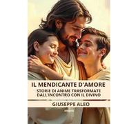 Il mendicante d’amore. Storie di anime trasformate dall’incontro con il Divino