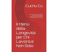Il Menù della Longevità per Chi Lavora e Non Solo: Cultura Asiatica, Guida Scientifica, Cibi da Evitare e 50 Ricette Espresse con Valori Nutrizionali per Vivere Sani Fino a 100 Anni