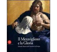Il meraviglioso e la gloria. Il Seicento in Europa. Ediz. illustrata