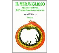 Il meraviglioso. Misteri e simboli dell'immmaginario occidentale