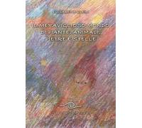 Il meraviglioso mondo di piante, animali, pietre e stelle