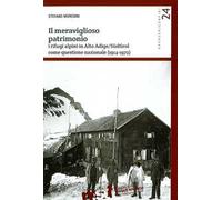 Il meraviglioso patrimonio. I rifugi alpini in Alto Adige/Südtirol come questione nazionale (1914-1972)