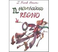 Il meraviglioso regno di Oz - Baum L. Frank