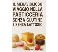 Il Meraviglioso Viaggio nella Pasticceria senza Glutine e senza Lattosio: Dove tradizione e innovazione si incontrano