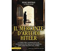 Il mercante d'arte di Hitler. La storia vera e sconvolgente del collezionista che trafugò innumerevoli capolavori per conto del Führer
