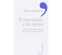 Il mercante e la sposa. Il linguaggio delle metafore in Francesco e Chiara d'Assisi