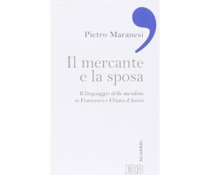 Il mercante e la sposa. Il linguaggio delle metafore in Francesco e Chiara d'Assisi