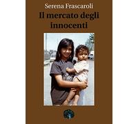 Libri Frascaroli Serena - Il Mercato Degli Innocenti