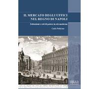 Il mercato degli uffici nel Regno di Napoli. Istituzioni e reti di potere in età moderna