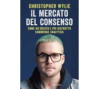 Il mercato del consenso. Come ho creato e poi distrutto Cambridge Analytica