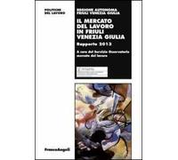 Il mercato del lavoro in Friuli Venezia Giulia. Rapporto 2013