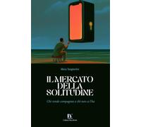 IL MERCATO DELLA SOLITUDINE: Chi vende compagnia a chi non ce l'ha
