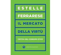 Il mercato della virtù. Critica del consumo etico