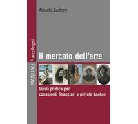 Il mercato dell'arte. Guida pratica per consulenti finanziari e private banker
