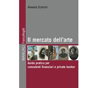 Il mercato dell'arte. Guida pratica per consulenti finanziari e private banker