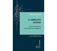 Il mercato divino. Come l'economia è diventata una religione