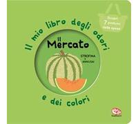 Il mercato. Il mio libro degli odori e dei colori. Nuova ediz.
