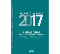 Il mercato italiano dell'efficienza energetica. Public policy, strategie delle utility e pubblica amministrazione. Rapporto annuale 2017