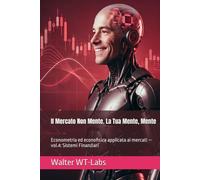 Il Mercato Non Mente. La Tua Mente, Mente: Econometria ed econofisica applicata ai mercati - vol.4: Sistemi Finanziari