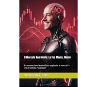 Il Mercato Non Mente. La Tua Mente, Mente: Econometria ed econofisica applicata ai mercati - vol.4: Sistemi Finanziari