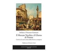 Il mercato vecchio e il ghetto di Firenze. Com'era il cuore antico della Firenze scomparsa