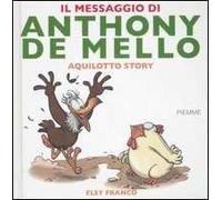 Il messaggio di Anthony De Mello. Aquilotto story. Ediz. illustrata