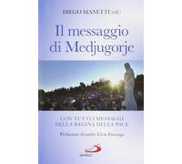 Il messaggio di Medjugorje. La storia delle apparizioni. Tutti i messaggi della Regina della Pace e le profezie degli ultimi tempi