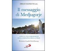 Il messaggio di Medjugorje. La storia delle apparizioni. Tutti i messaggi della Regina della Pace e le profezie degli ultimi tempi
